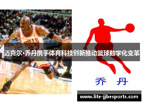 迈克尔·乔丹携手体育科技创新推动篮球数字化变革