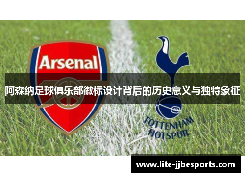 阿森纳足球俱乐部徽标设计背后的历史意义与独特象征