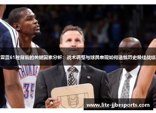 雷霆61胜背后的关键因素分析:战术调整与球员表现如何造就历史最佳战绩 雷霆61胜背后的关键因素分析:战术调整与球员表现如何造就历史最佳战绩