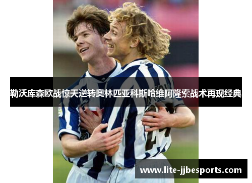 勒沃库森欧战惊天逆转奥林匹亚科斯哈维阿隆索战术再现经典 勒沃库森欧战惊天逆转奥林匹亚科斯哈维阿隆索战术再现经典