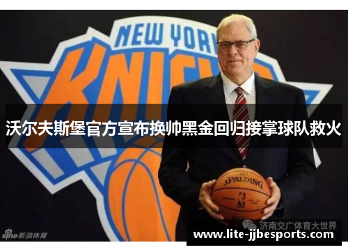 沃尔夫斯堡官方宣布换帅黑金回归接掌球队救火 沃尔夫斯堡官方宣布换帅黑金回归接掌球队救火