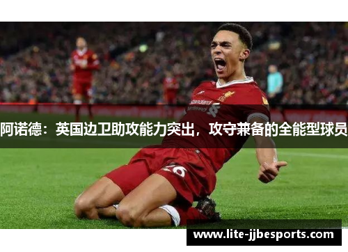 阿诺德：英国边卫助攻能力突出，攻守兼备的全能型球员