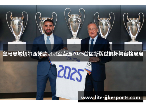 皇马曼城切尔西凭欧冠冠军直通2025首届新版世俱杯舞台格局启 皇马曼城切尔西凭欧冠冠军直通2025首届新版世俱杯舞台格局启