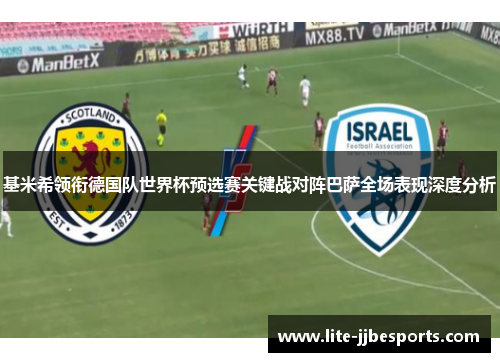 基米希领衔德国队世界杯预选赛关键战对阵巴萨全场表现深度分析 基米希领衔德国队世界杯预选赛关键战对阵巴萨全场表现深度分析